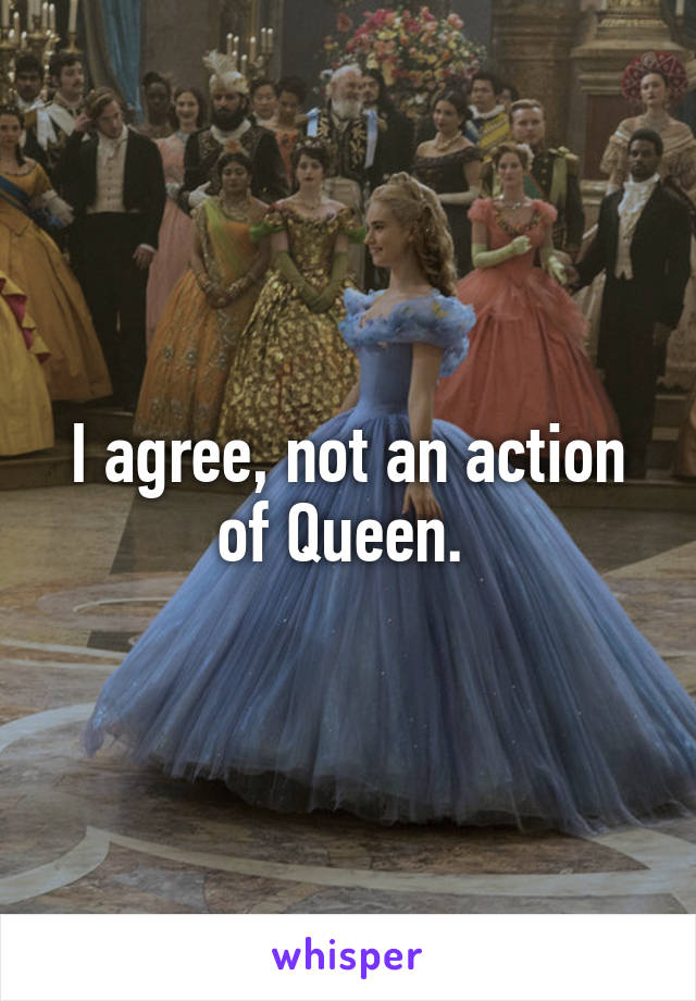 I agree, not an action of Queen. 