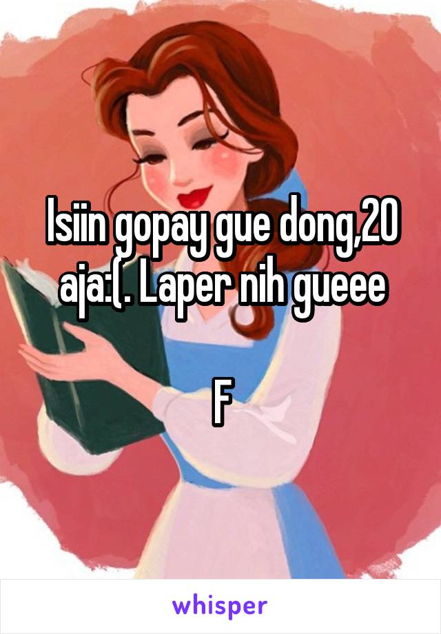 Isiin gopay gue dong,20 aja:(. Laper nih gueee

F