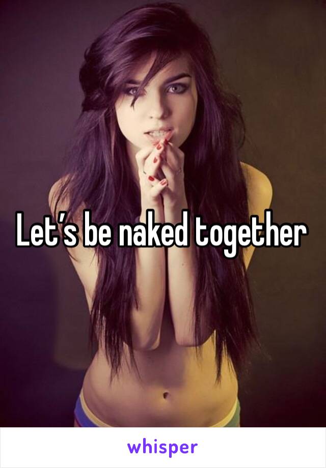 Let’s be naked together 