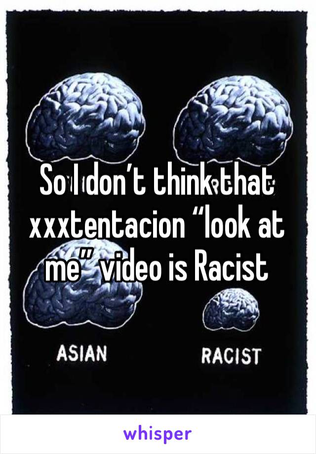 So I don’t think that xxxtentacion “look at me” video is Racist