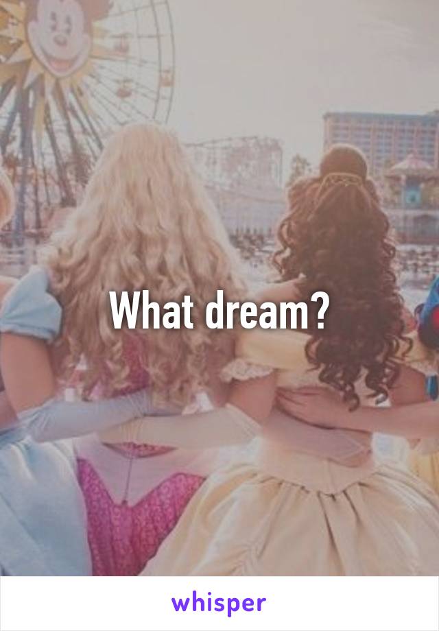 What dream?