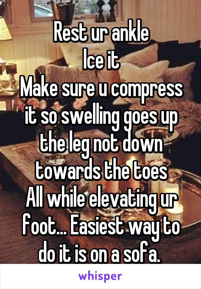 Rest ur ankle
Ice it
Make sure u compress it so swelling goes up the leg not down towards the toes
All while elevating ur foot... Easiest way to do it is on a sofa. 