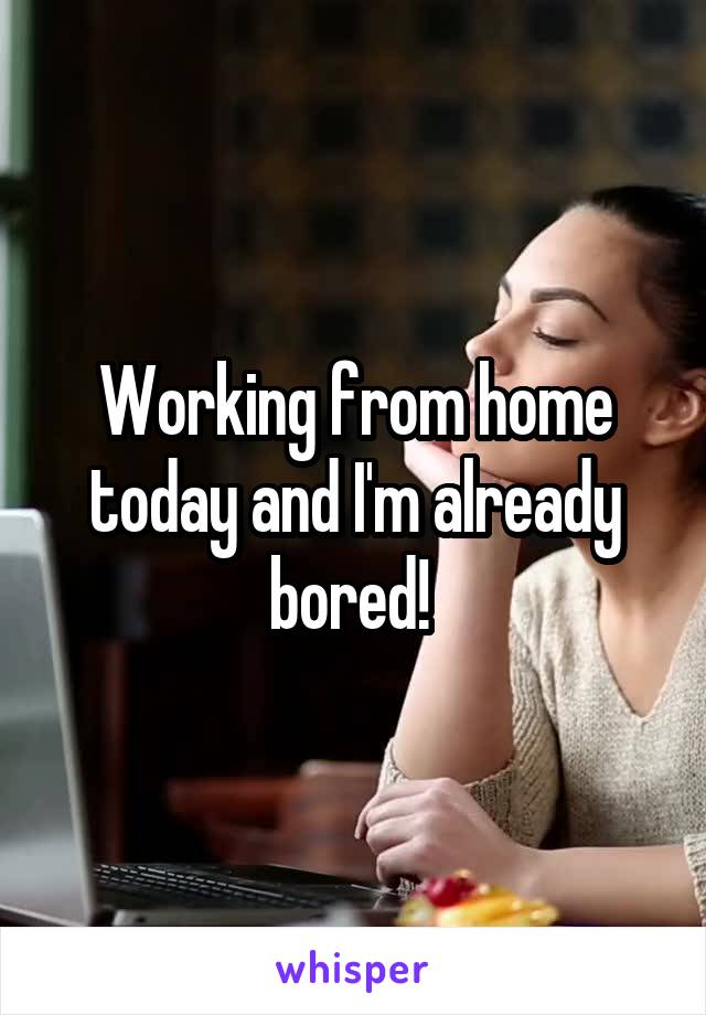Working from home today and I'm already bored! 
