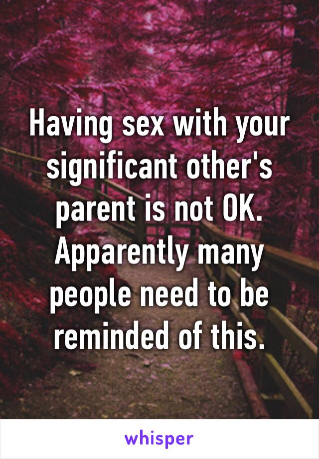 Having sех with your significant other's parent is not OK. Apparently many people need to be reminded of this.