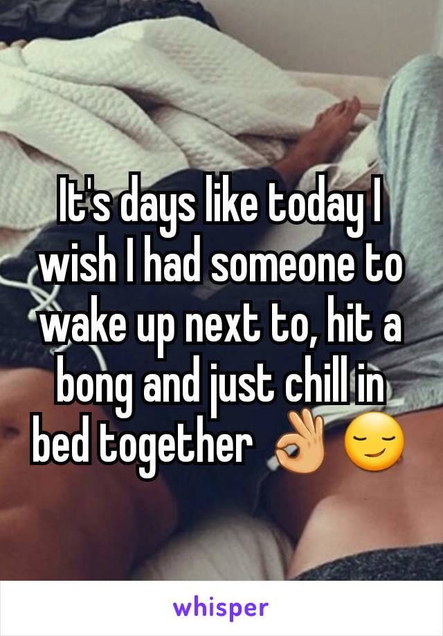 It's days like today I wish I had someone to wake up next to, hit a bong and just chill in bed together 👌😏