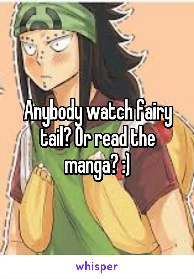 Anybody watch fairy tail? Or read the manga? :)