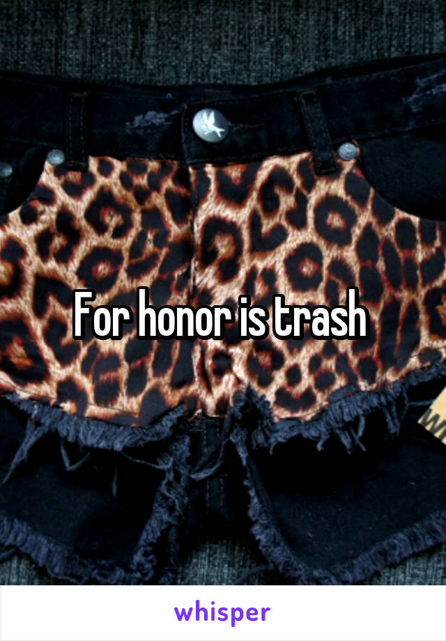 For honor is trash 