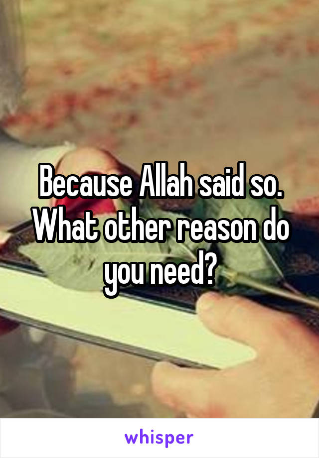 Because Allah said so. What other reason do you need?