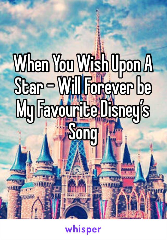 When You Wish Upon A Star - Will Forever be My Favourite Disney’s Song