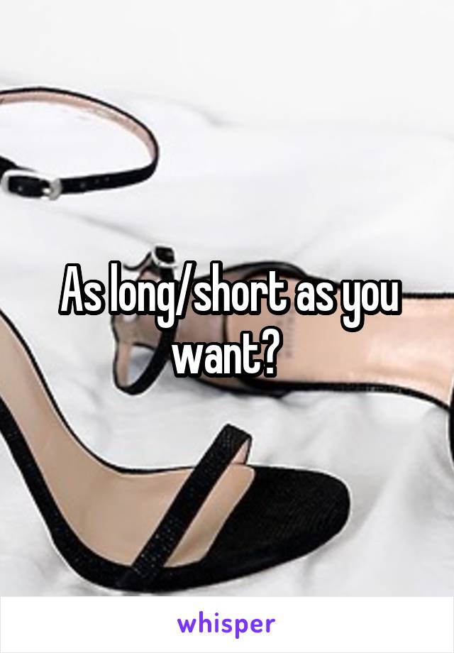 As long/short as you want? 