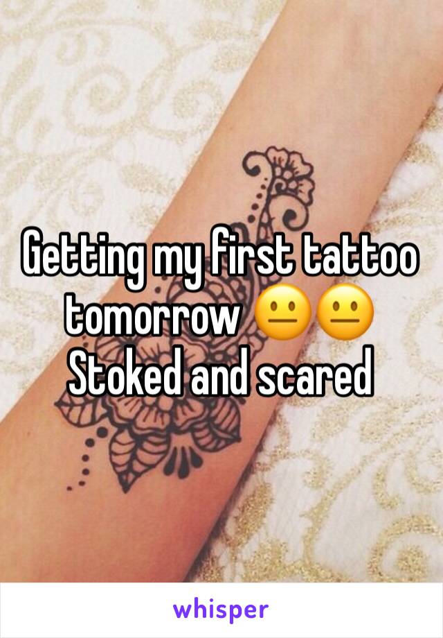Getting my first tattoo tomorrow 😐😐 
Stoked and scared 