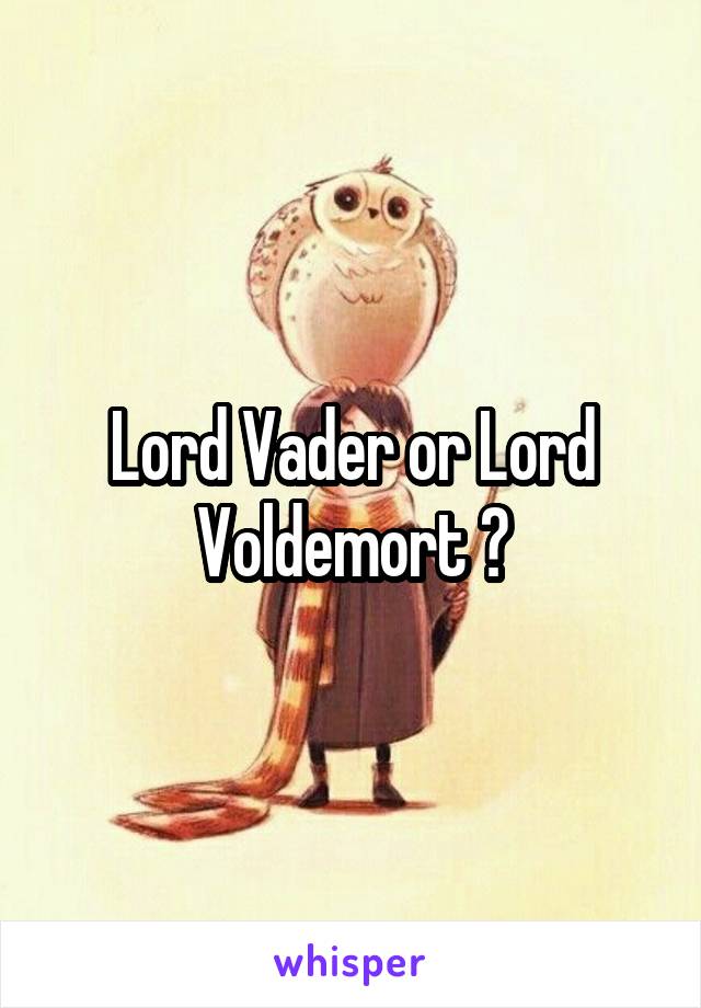Lord Vader or Lord Voldemort ?