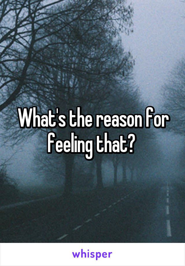 What's the reason for feeling that? 