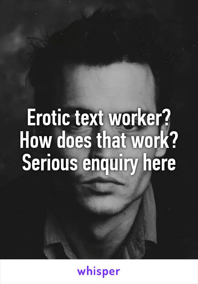 Erotic text worker? How does that work? Serious enquiry here