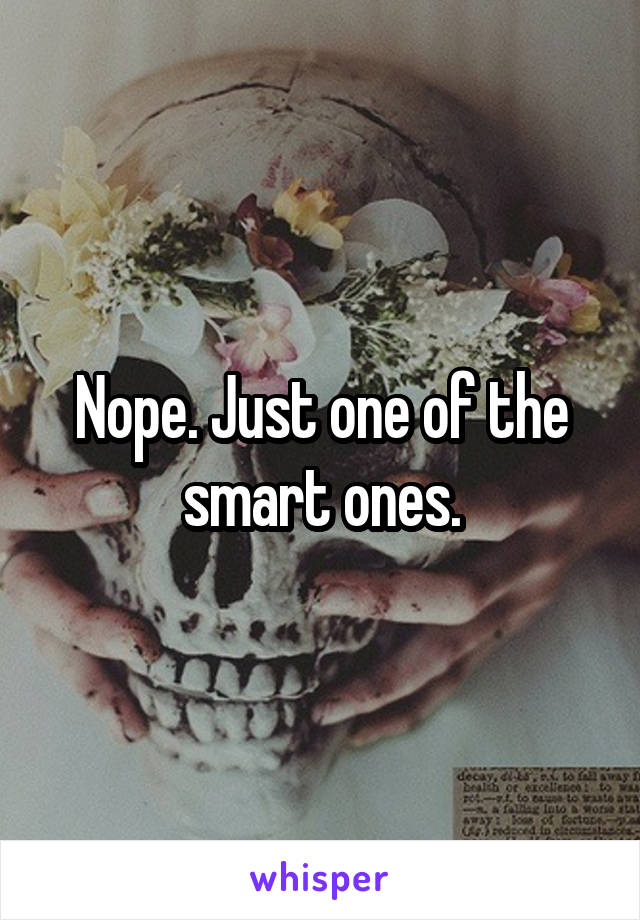 Nope. Just one of the smart ones.