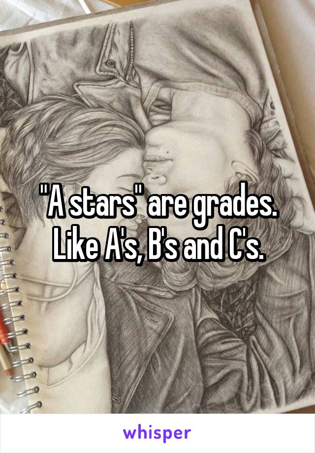 "A stars" are grades. Like A's, B's and C's.