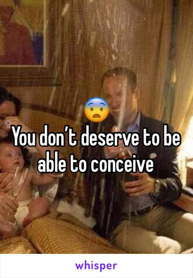 😨
You don’t deserve to be able to conceive 