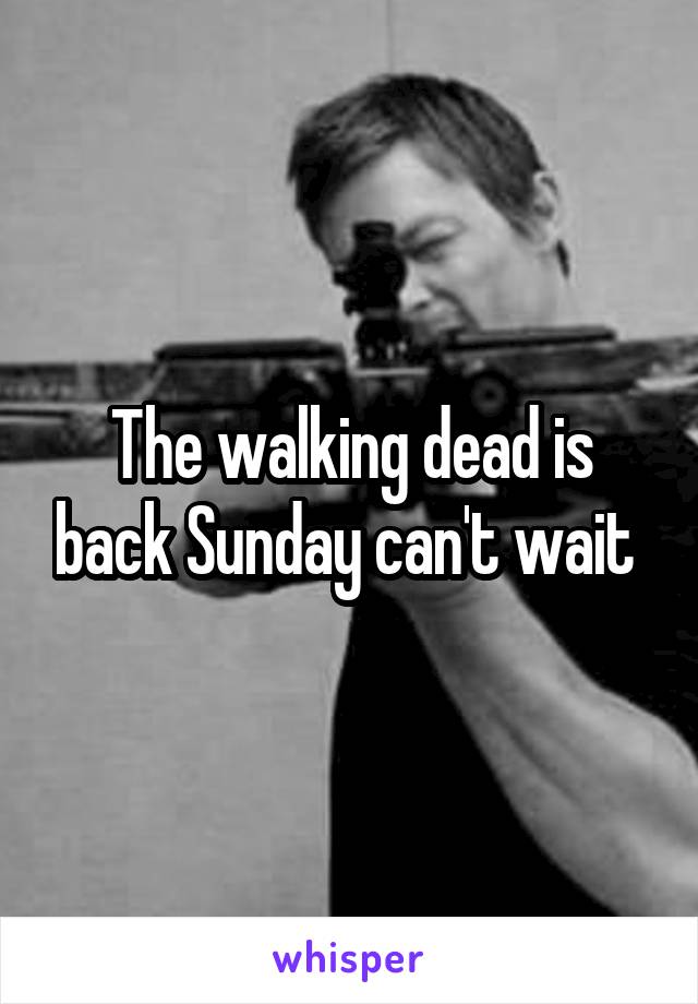 The walking dead is back Sunday can't wait 
