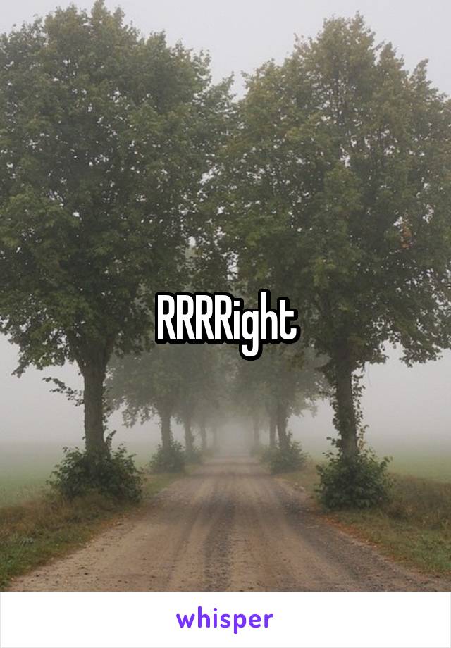 RRRRight