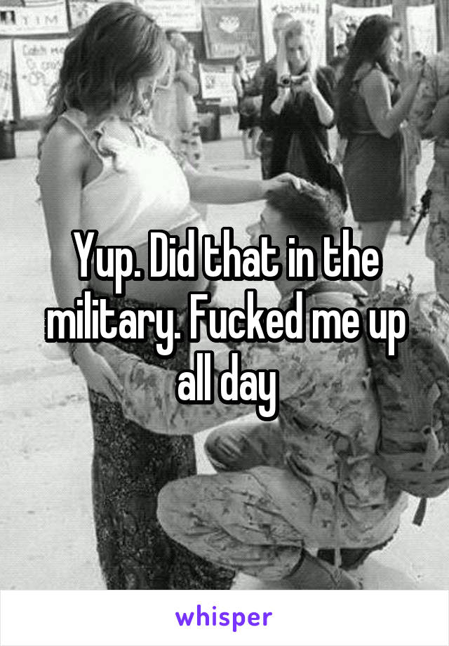 Yup. Did that in the military. Fucked me up all day