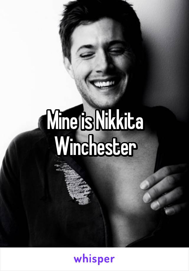 Mine is Nikkita Winchester