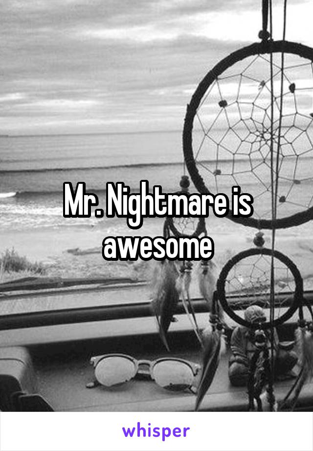 Mr. Nightmare is awesome