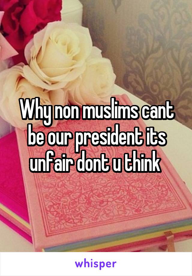 Why non muslims cant be our president its unfair dont u think 