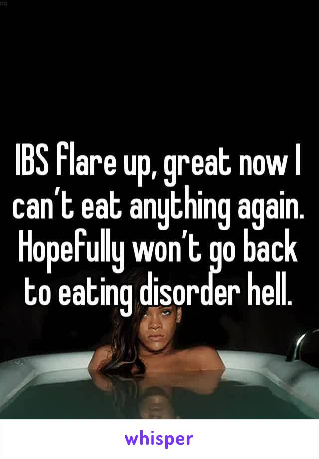 IBS flare up, great now I can’t eat anything again.
Hopefully won’t go back to eating disorder hell. 