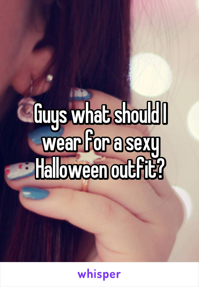 Guys what should I wear for a sexy Halloween outfit?