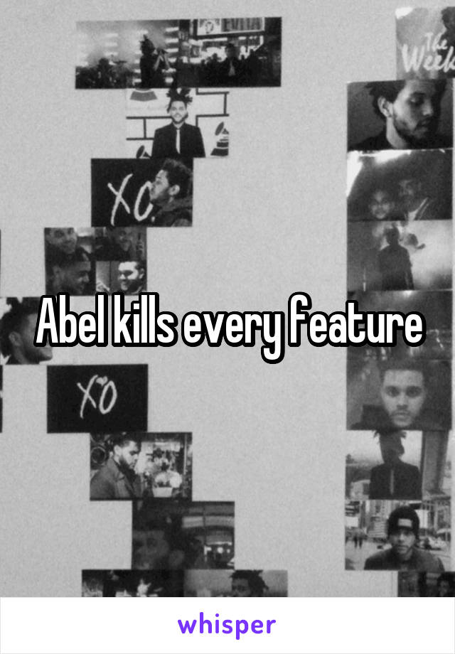 Abel kills every feature