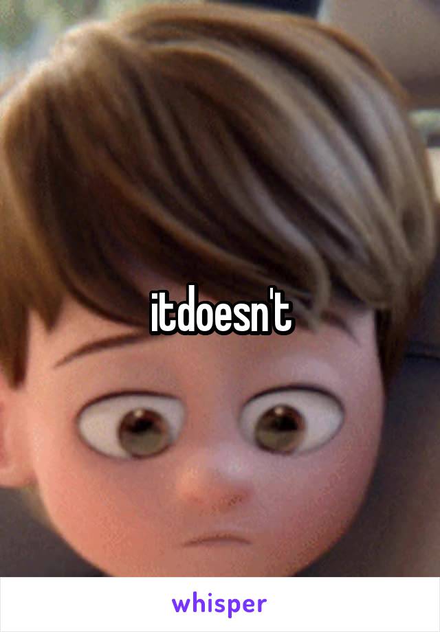 itdoesn't