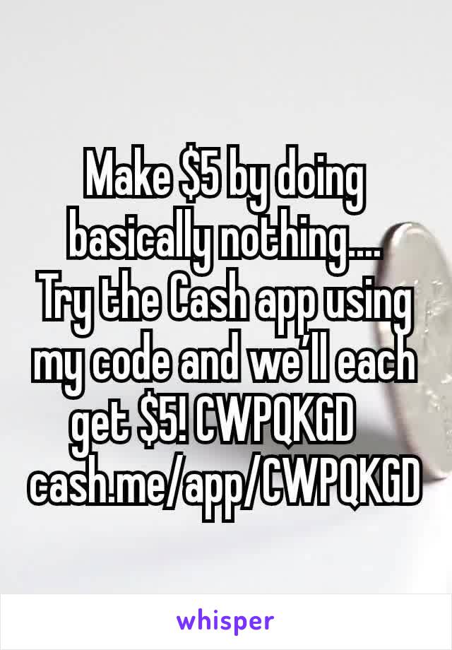Make $5 by doing basically nothing....
Try the Cash app using my code and we’ll each get $5! CWPQKGD 
cash.me/app/CWPQKGD