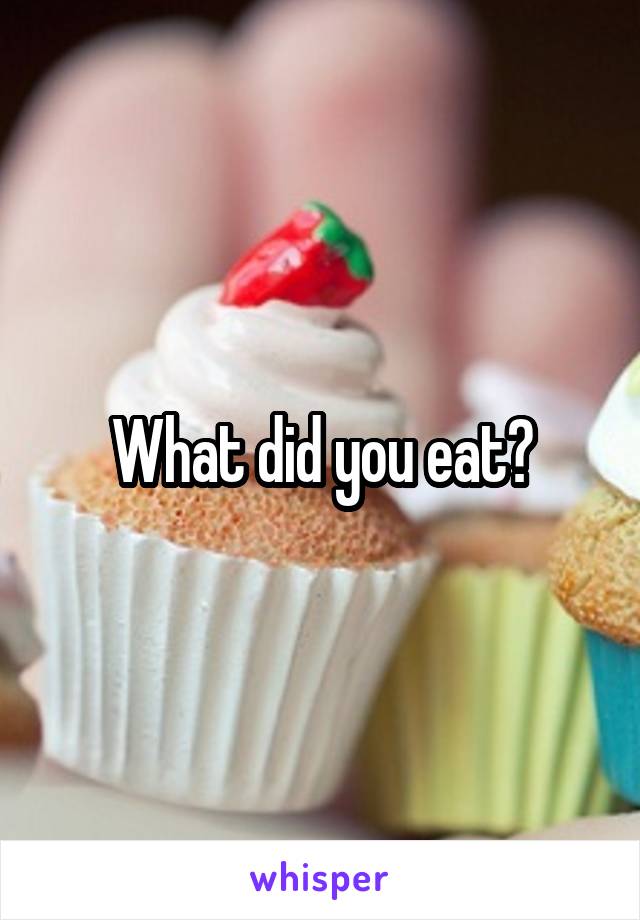 What did you eat?