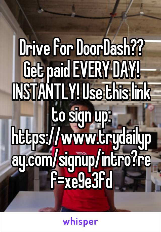 Drive for DoorDash?? Get paid EVERY DAY! INSTANTLY! Use this link to sign up:
https://www.trydailypay.com/signup/intro?ref=xe9e3fd
