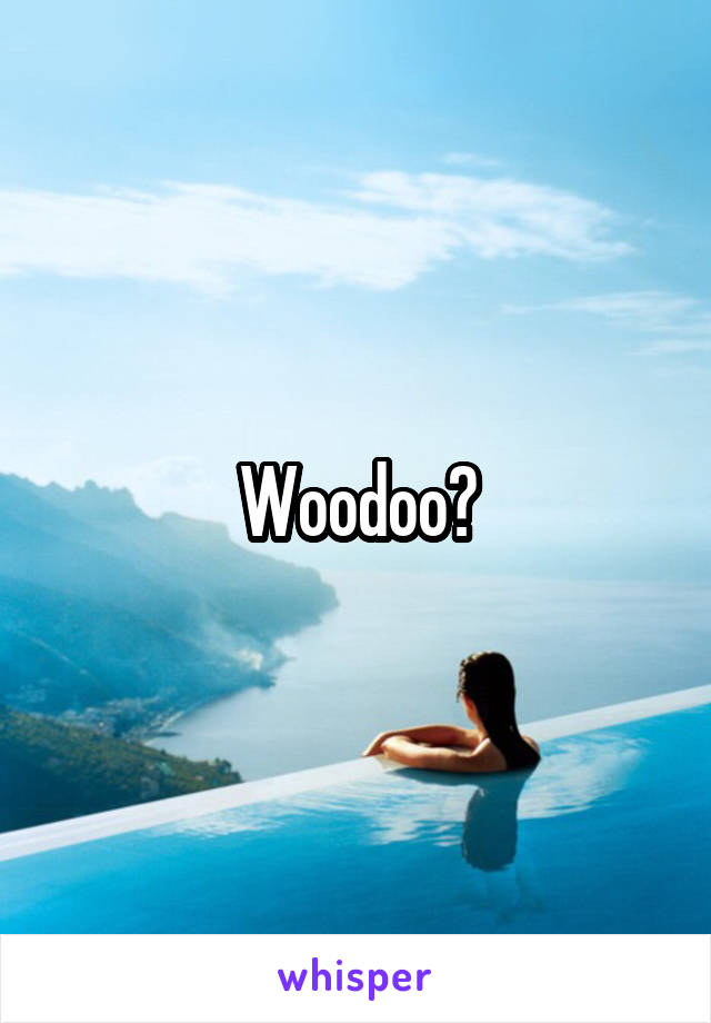 Woodoo?