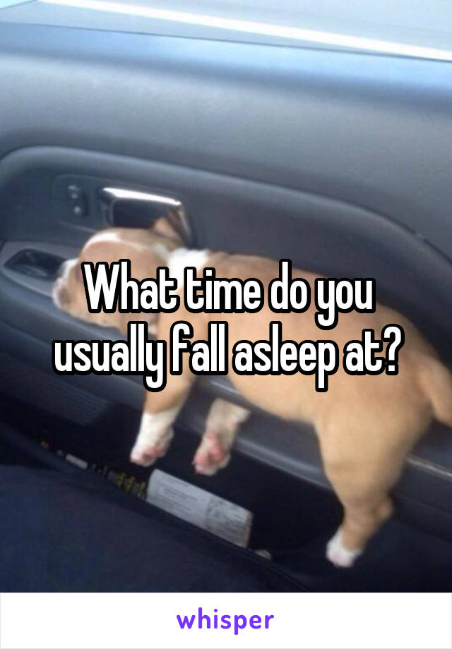 What time do you usually fall asleep at?
