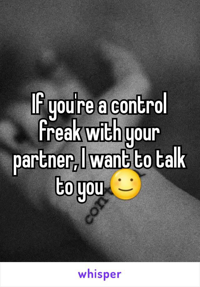 If you're a control freak with your partner, I want to talk to you ☺
