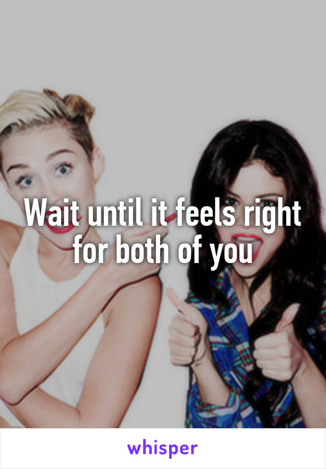 Wait until it feels right for both of you