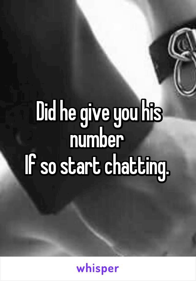 Did he give you his number 
If so start chatting. 
