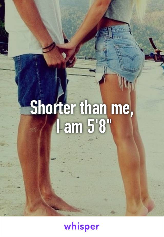 Shorter than me,
 I am 5'8"