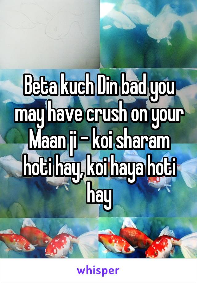 Beta kuch Din bad you may have crush on your Maan ji - koi sharam hoti hay, koi haya hoti hay