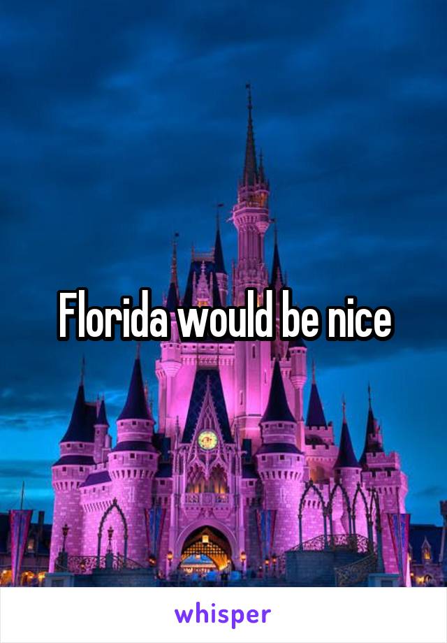 Florida would be nice