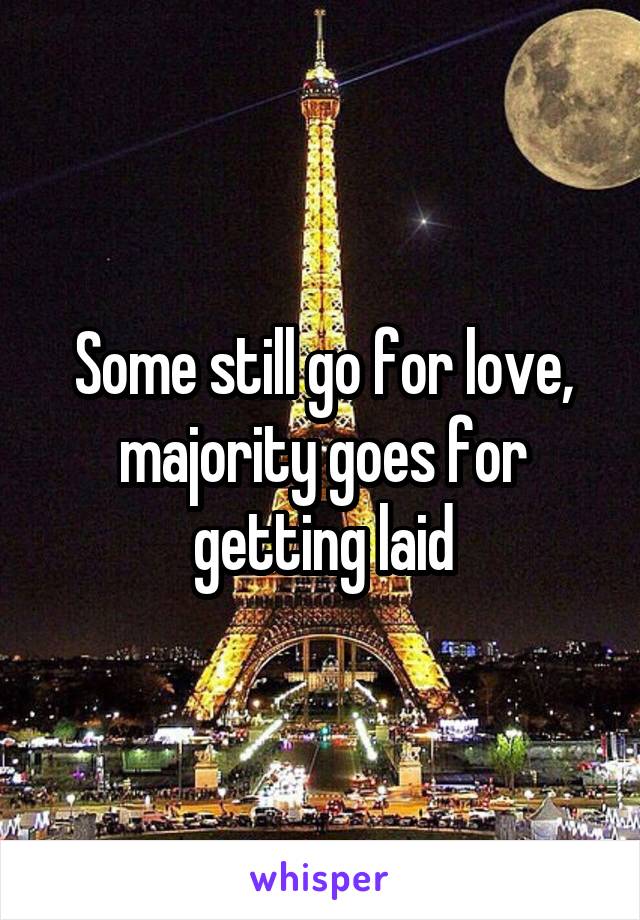 Some still go for love, majority goes for getting laid