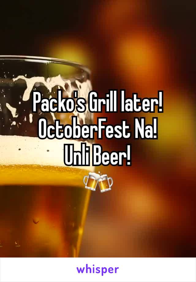 Packo's Grill later!
OctoberFest Na!
Unli Beer!
🍻