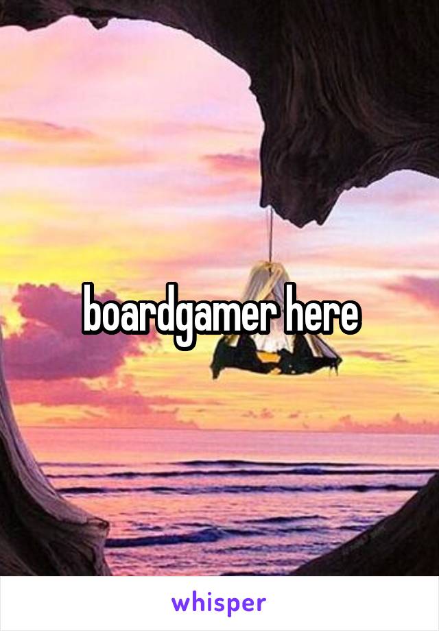 boardgamer here
