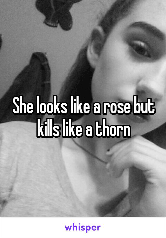 She looks like a rose but kills like a thorn
