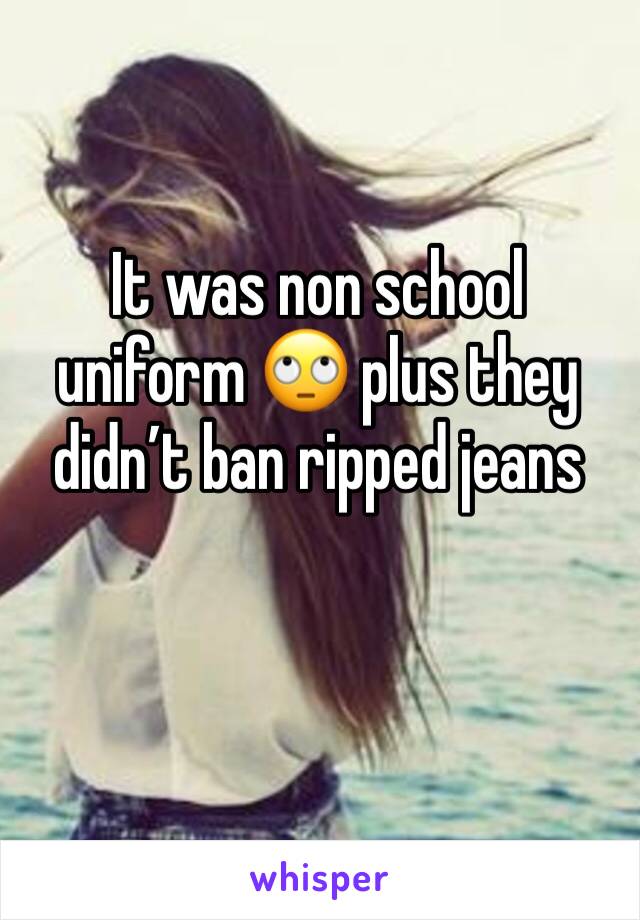 It was non school uniform 🙄 plus they didn’t ban ripped jeans