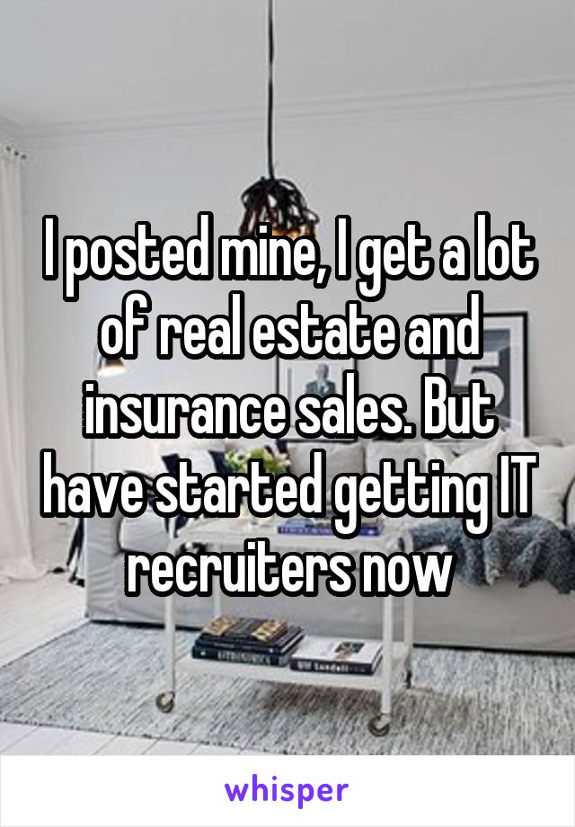 I posted mine, I get a lot of real estate and insurance sales. But have started getting IT recruiters now