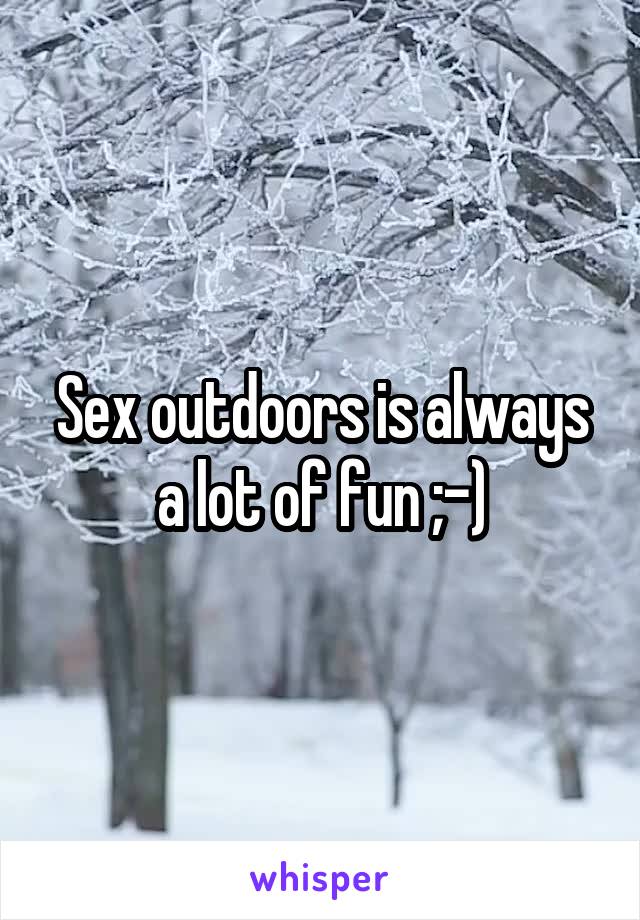 Sex outdoors is always a lot of fun ;-)