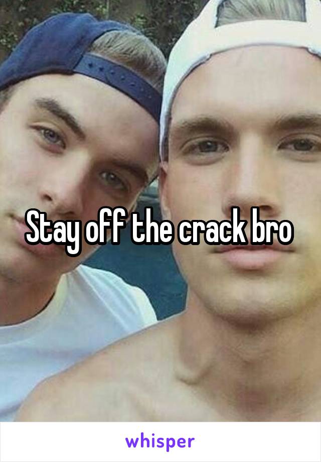 Stay off the crack bro 